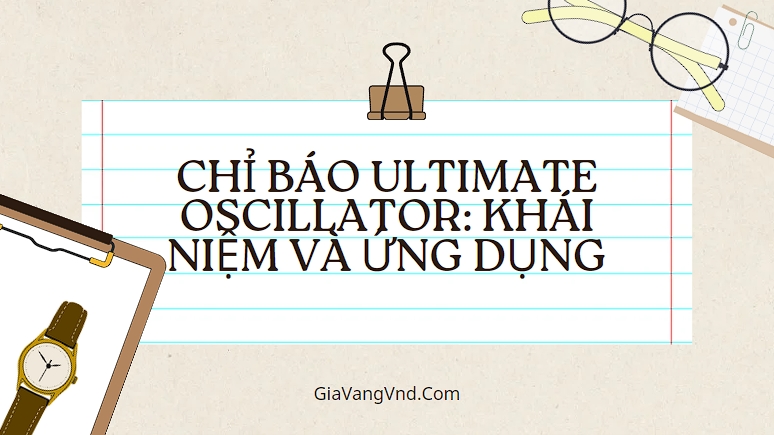 Chỉ Báo Ultimate Oscillator: Khái Niệm và Ứng Dụng