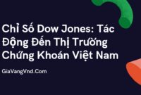 Chỉ Số Dow Jones: Tác Động Đến Thị Trường Chứng Khoán Việt Nam