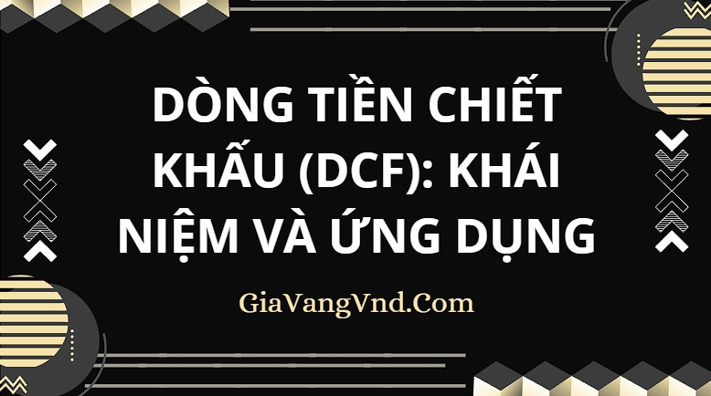 Dòng Tiền Chiết Khấu (DCF): Khái Niệm Và Ứng Dụng