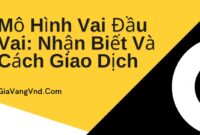 Mô Hình Vai Đầu Vai: Nhận Biết Và Cách Giao Dịch
