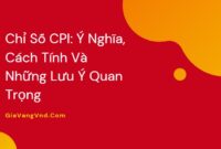 Chỉ Số CPI: Ý Nghĩa, Cách Tính Và Những Lưu Ý Quan Trọng