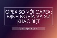 OPEX So Với CAPEX: Định Nghĩa Và Sự Khác Biệt