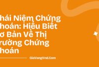 Khái Niệm Chứng Khoán: Hiểu Biết Cơ Bản Về Thị Trường Chứng Khoán Khái Niệm Chứng Khoán: Hiểu Biết Cơ Bản Về Thị Trường Chứng Khoán